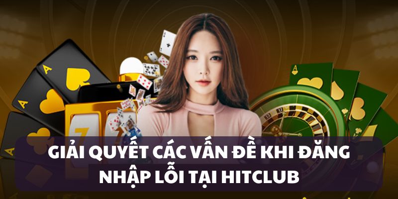 dang-nhap-hitclub-cach-fix-loi
