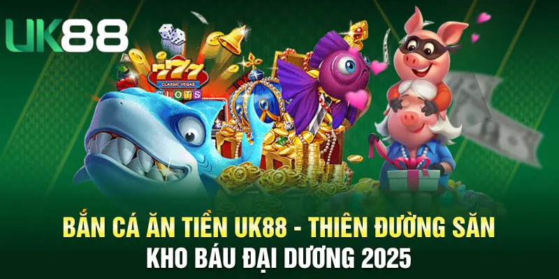 Bắn Cá Ăn Tiền UK88